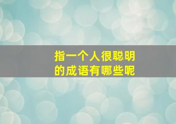 指一个人很聪明的成语有哪些呢