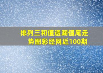 排列三和值遗漏值尾走势图彩经网近100期