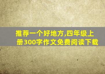 推荐一个好地方,四年级上册300字作文免费阅读下载