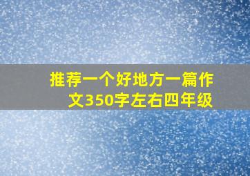 推荐一个好地方一篇作文350字左右四年级