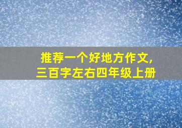 推荐一个好地方作文,三百字左右四年级上册