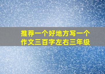 推荐一个好地方写一个作文三百字左右三年级