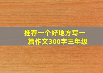 推荐一个好地方写一篇作文300字三年级