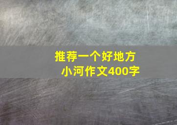 推荐一个好地方小河作文400字