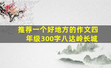 推荐一个好地方的作文四年级300字八达岭长城