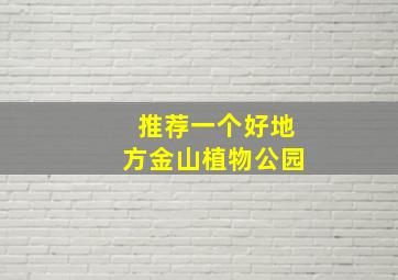 推荐一个好地方金山植物公园