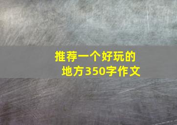 推荐一个好玩的地方350字作文