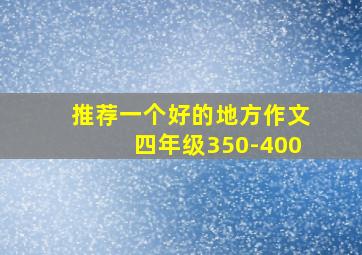 推荐一个好的地方作文四年级350-400