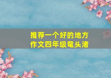 推荐一个好的地方作文四年级鼋头渚