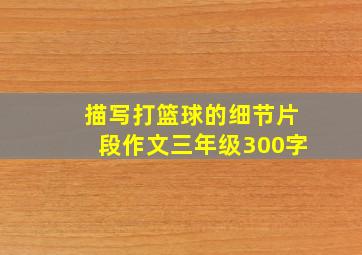 描写打篮球的细节片段作文三年级300字