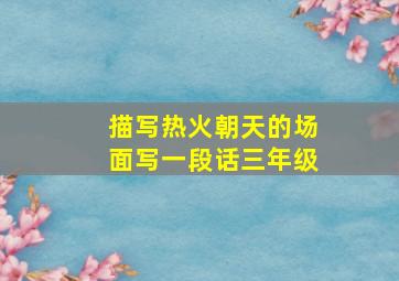 描写热火朝天的场面写一段话三年级