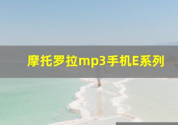 摩托罗拉mp3手机E系列