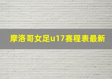 摩洛哥女足u17赛程表最新