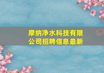 摩纳净水科技有限公司招聘信息最新