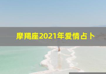 摩羯座2021年爱情占卜