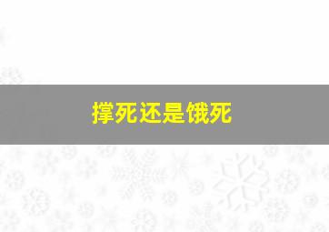 撑死还是饿死