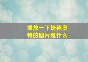 播放一下捷德奥特的图片是什么