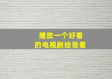 播放一个好看的电视剧给我看