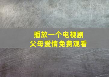 播放一个电视剧父母爱情免费观看