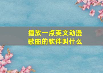 播放一点英文动漫歌曲的软件叫什么