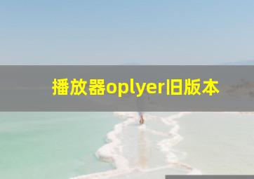 播放器oplyer旧版本