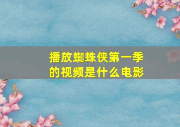 播放蜘蛛侠第一季的视频是什么电影