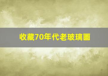 收藏70年代老玻璃画