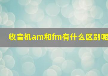 收音机am和fm有什么区别呢