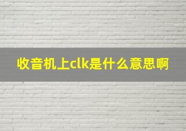 收音机上clk是什么意思啊