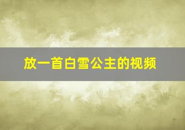 放一首白雪公主的视频