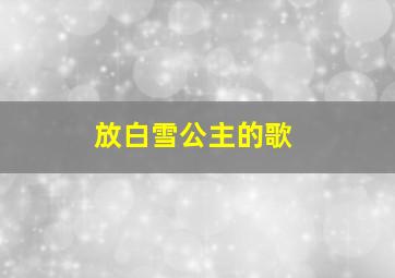 放白雪公主的歌