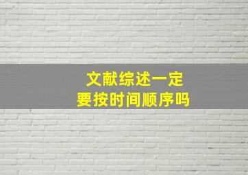 文献综述一定要按时间顺序吗