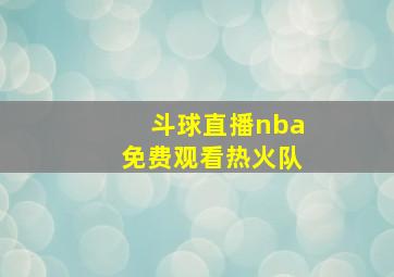 斗球直播nba免费观看热火队