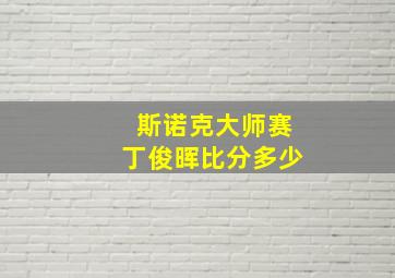 斯诺克大师赛丁俊晖比分多少