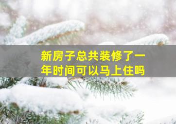 新房子总共装修了一年时间可以马上住吗