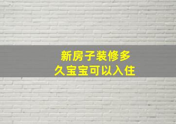 新房子装修多久宝宝可以入住