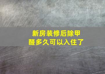 新房装修后除甲醛多久可以入住了