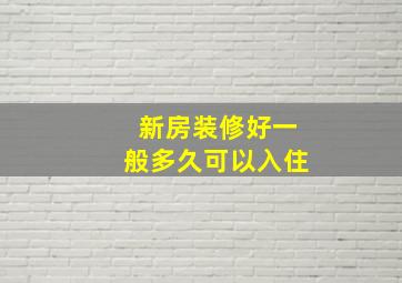 新房装修好一般多久可以入住