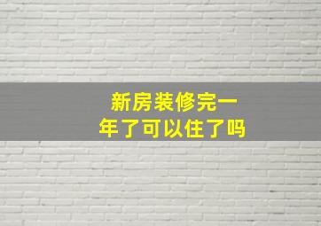 新房装修完一年了可以住了吗