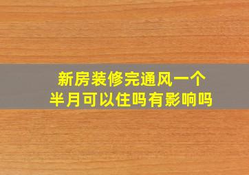 新房装修完通风一个半月可以住吗有影响吗