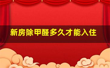 新房除甲醛多久才能入住