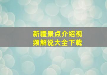 新疆景点介绍视频解说大全下载