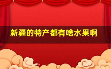 新疆的特产都有啥水果啊