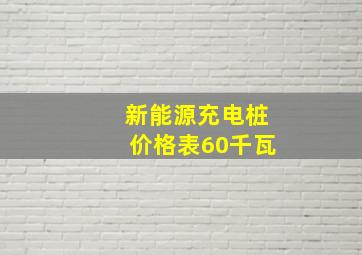 新能源充电桩价格表60千瓦