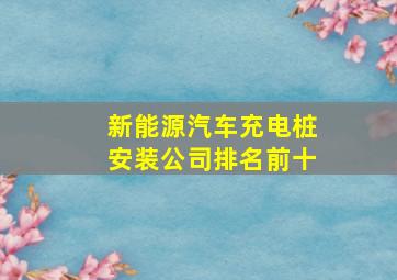 新能源汽车充电桩安装公司排名前十