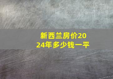 新西兰房价2024年多少钱一平