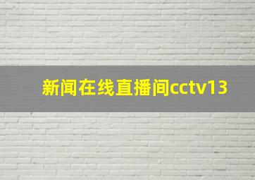 新闻在线直播间cctv13