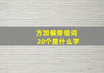 方加偏旁组词20个是什么字