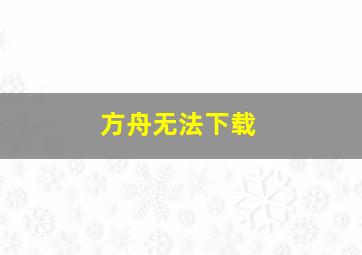 方舟无法下载