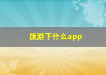 旅游下什么app